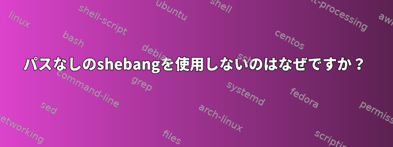 パスなしのshebangを使用しないのはなぜですか？