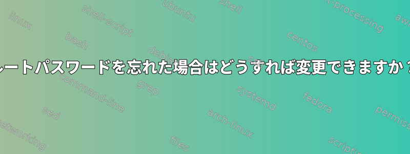 ルートパスワードを忘れた場合はどうすれば変更できますか？