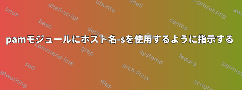 pamモジュールにホスト名-sを使用するように指示する