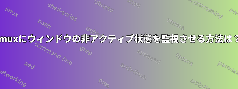 tmuxにウィンドウの非アクティブ状態を監視させる方法は？