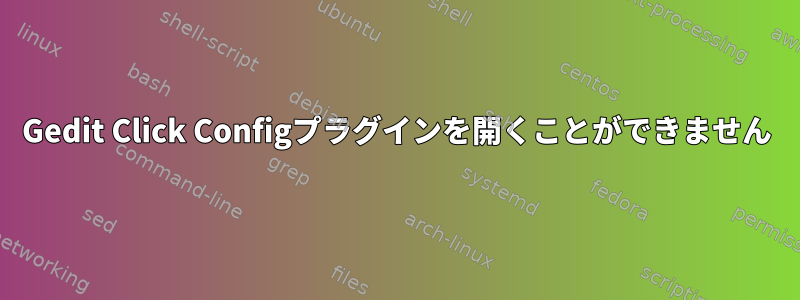 Gedit Click Configプラグインを開くことができません