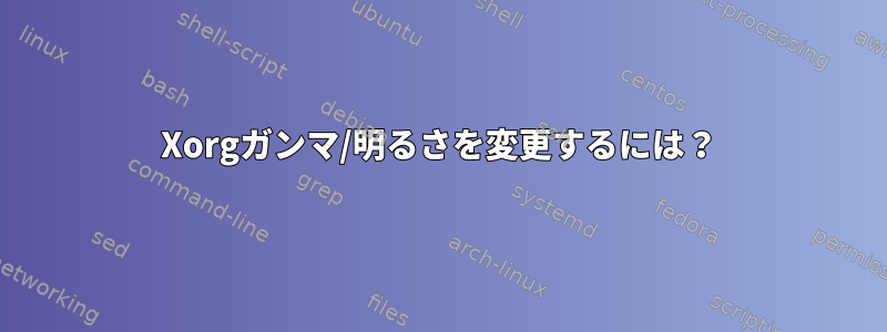 Xorgガンマ/明るさを変更するには？