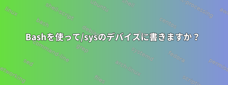 Bashを使って/sysのデバイスに書きますか？