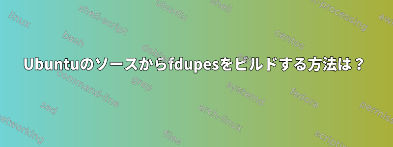 Ubuntuのソースからfdupesをビルドする方法は？