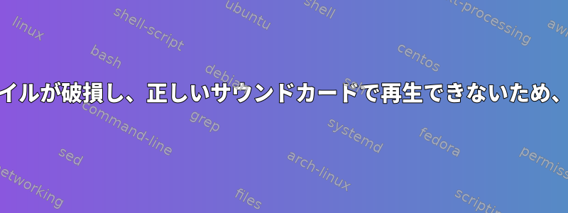 asound.confファイルが破損し、正しいサウンドカードで再生できないため、失敗し続けます。