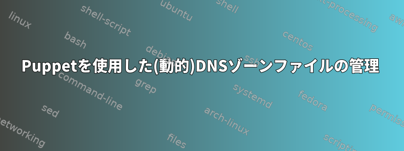 Puppetを使用した(動的)DNSゾーンファイルの管理