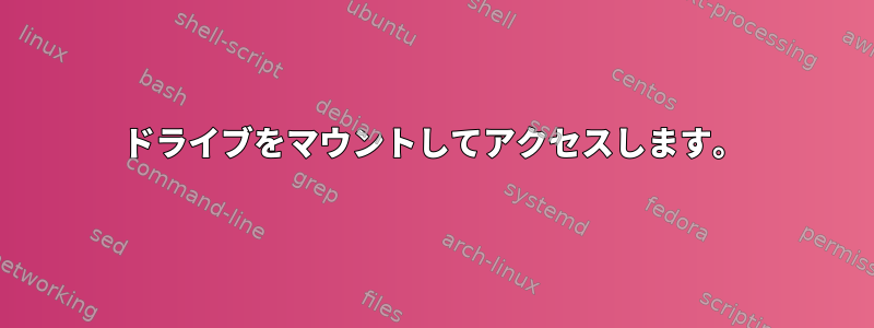 ドライブをマウントしてアクセスします。