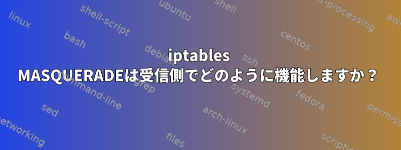 iptables MASQUERADEは受信側でどのように機能しますか？