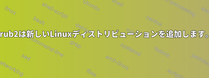 Grub2は新しいLinuxディストリビューションを追加します。