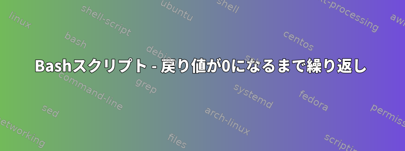 Bashスクリプト - 戻り値が0になるまで繰り返し