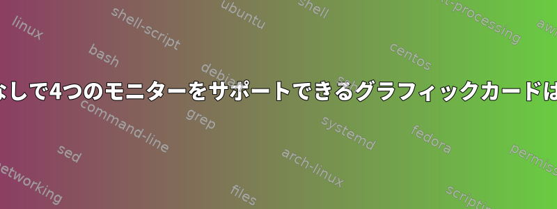 Xineramaなしで4つのモニターをサポートできるグラフィックカードは何ですか？