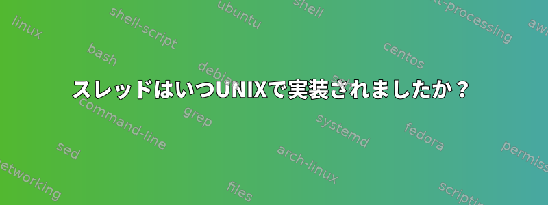 スレッドはいつUNIXで実装されましたか？