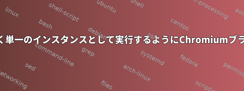 URLを複数のインスタンスではなく単一のインスタンスとして実行するようにChromiumブラウザにどのように指示しますか？