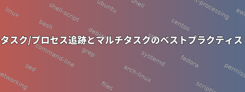 タスク/プロセス追跡とマルチタスクのベストプラクティス