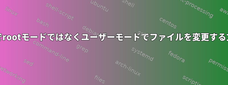 RHEL6でrootモードではなくユーザーモードでファイルを変更する方法は？