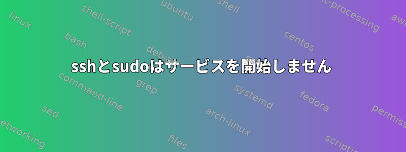 sshとsudoはサービスを開始しません