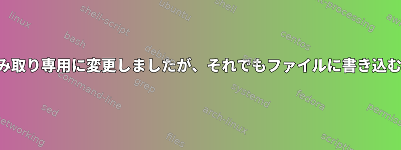 ファイルアクセス権を読み取り専用に変更しましたが、それでもファイルに書き込むことができます。なぜ？