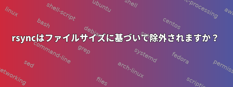 rsyncはファイルサイズに基づいて除外されますか？