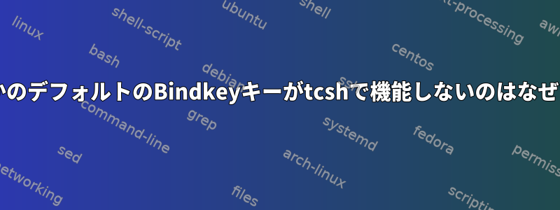 いくつかのデフォルトのBindkeyキーがtcshで機能しないのはなぜですか?