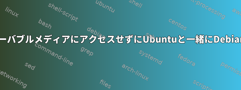 ブートのためにBIOS設定やリムーバブルメディアにアクセスせずにUbuntuと一緒にDebianをインストールしてください。