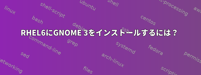 RHEL6にGNOME 3をインストールするには？