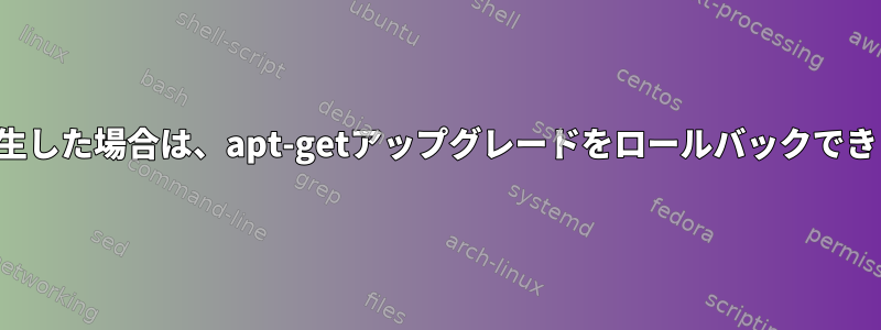 問題が発生した場合は、apt-getアップグレードをロールバックできますか？