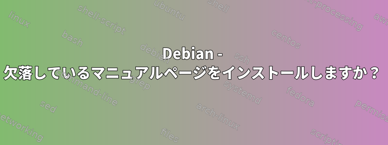 Debian - 欠落しているマニュアルページをインストールしますか？