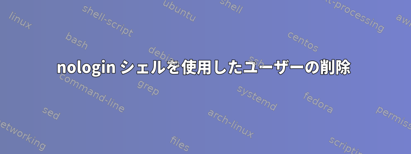 nologin シェルを使用したユーザーの削除