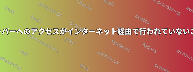 ホームネットワークからホームサーバーへのアクセスがインターネット経由で行われていないことをどのように確認できますか？