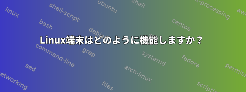 Linux端末はどのように機能しますか？