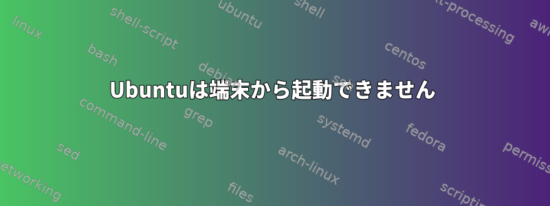 Ubuntuは端末から起動できません