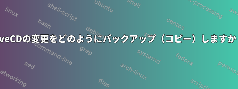 LiveCDの変更をどのようにバックアップ（コピー）しますか？