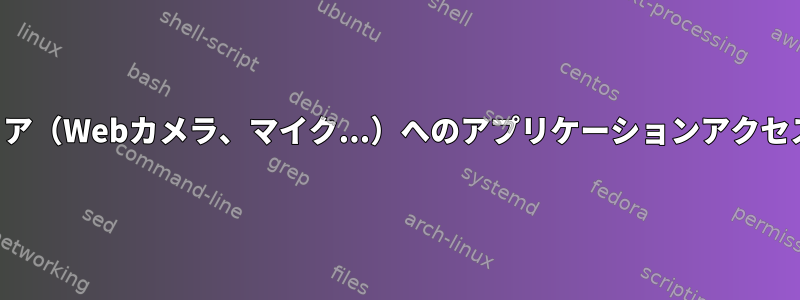 特定のハードウェア（Webカメラ、マイク...）へのアプリケーションアクセスを制限します。