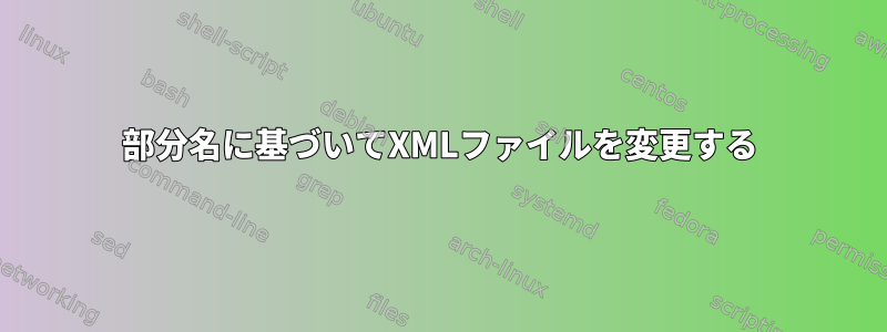 部分名に基づいてXMLファイルを変更する