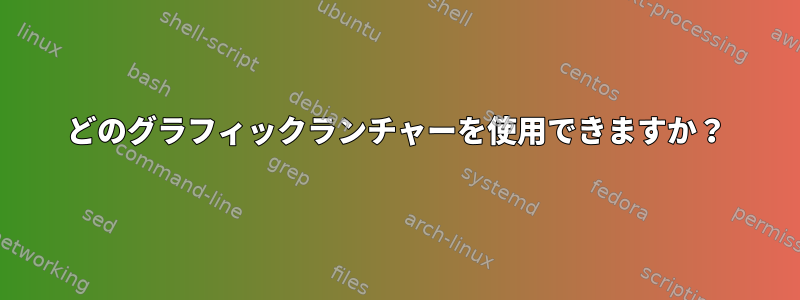 どのグラフィックランチャーを使用できますか？