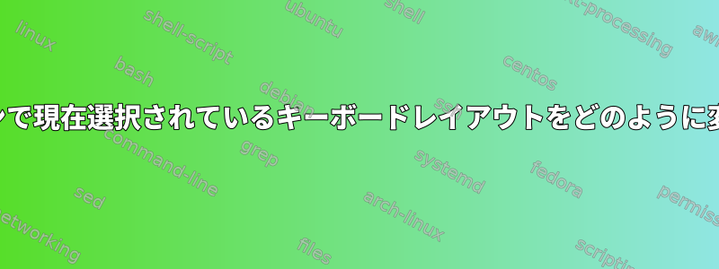 コマンドラインで現在選択されているキーボードレイアウトをどのように変更しますか？