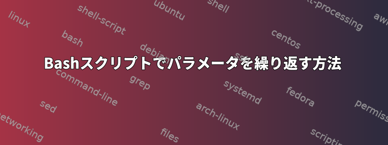 Bashスクリプトでパラメータを繰り返す方法