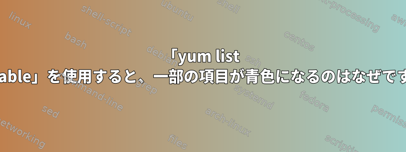 「yum list available」を使用すると、一部の項目が青色になるのはなぜですか？