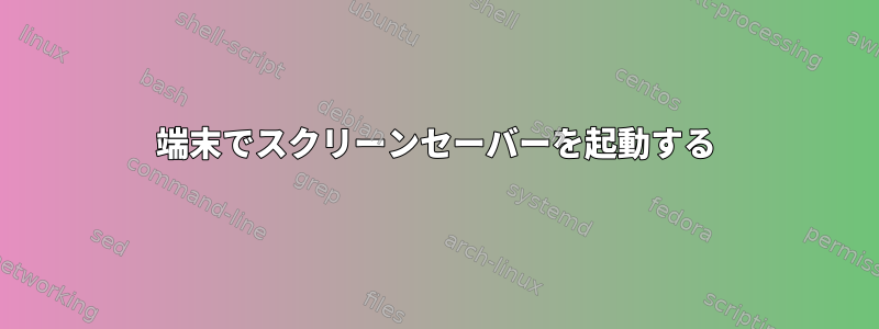 端末でスクリーンセーバーを起動する