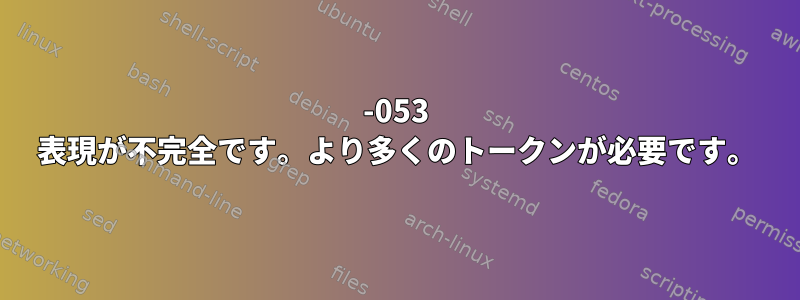 0403-053 表現が不完全です。より多くのトークンが必要です。