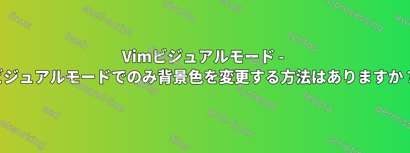 Vimビジュアルモード - ビジュアルモードでのみ背景色を変更する方法はありますか？