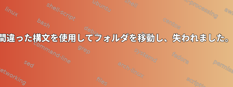 間違った構文を使用してフォルダを移動し、失われました。