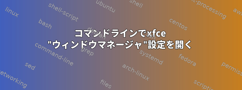 コマンドラインでxfce "ウィンドウマネージャ"設定を開く