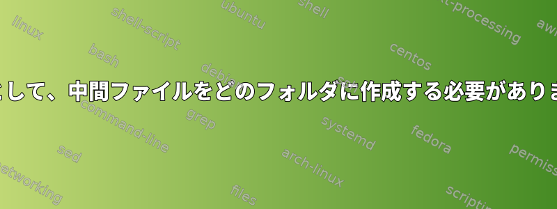 開発者として、中間ファイルをどのフォルダに作成する必要がありますか？