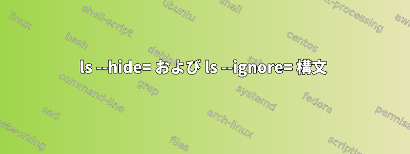 ls --hide= および ls --ignore= 構文