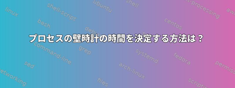 プロセスの壁時計の時間を決定する方法は？