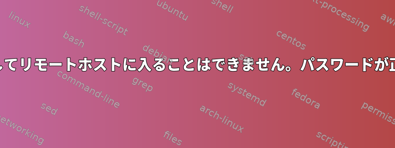 ルートSSHを使用してリモートホストに入ることはできません。パスワードが正しくありません。