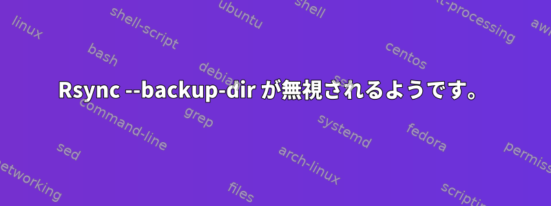 Rsync --backup-dir が無視されるようです。