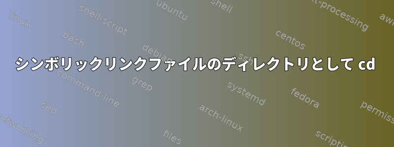 シンボリックリンクファイルのディレクトリとして cd