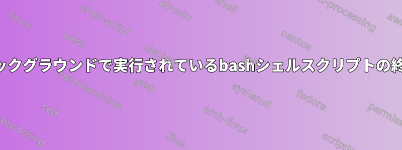 バックグラウンドで実行されているbashシェルスクリプトの終了